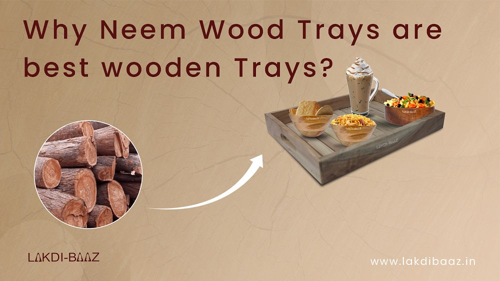 Why Neem Wood Trays are best wooden Trays?